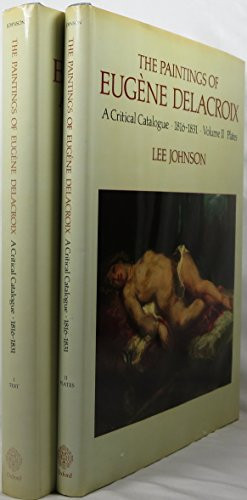 The Paintings of Eugne Delacroix: A Critical Catalogue, 1816-1831, Volume I Text and Volume II Plates