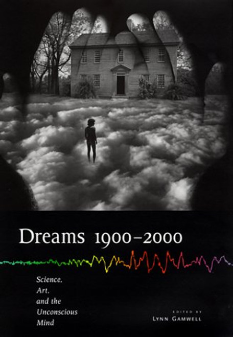 Dreams 19002000: Science, Art, and the Unconscious Mind (Cornell Studies in the History of Psychiatry) Dreams 19002000: Science, Art, and the Unconscious Mind (Cornell Studies in the History of Psychiatry)