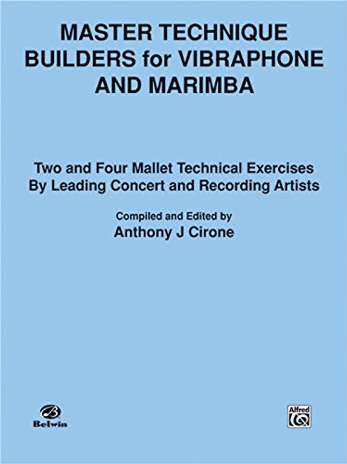 Master Technique Builders for Vibraphone and Marimba: Two and Four Mallet Technical Exercises by Leading Concert and Recording Artists Master Technique Builders for Vibraphone and Marimba: Two and Four Mallet Technical Exercises by Leading Concert and Recording Artists