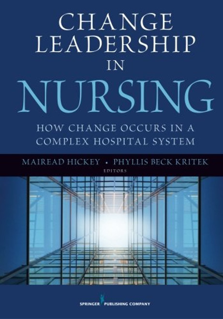 Change Leadership in Nursing: How Change Occurs in a Complex Hospital System Change Leadership in Nursing: How Change Occurs in a Complex Hospital System