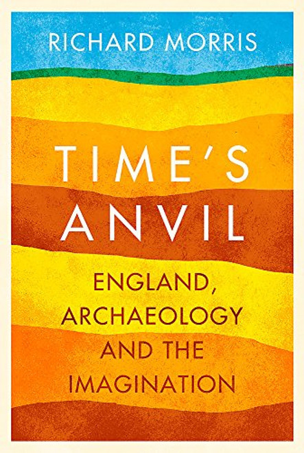 Time's Anvil: England, Archaeology and the Imagination
