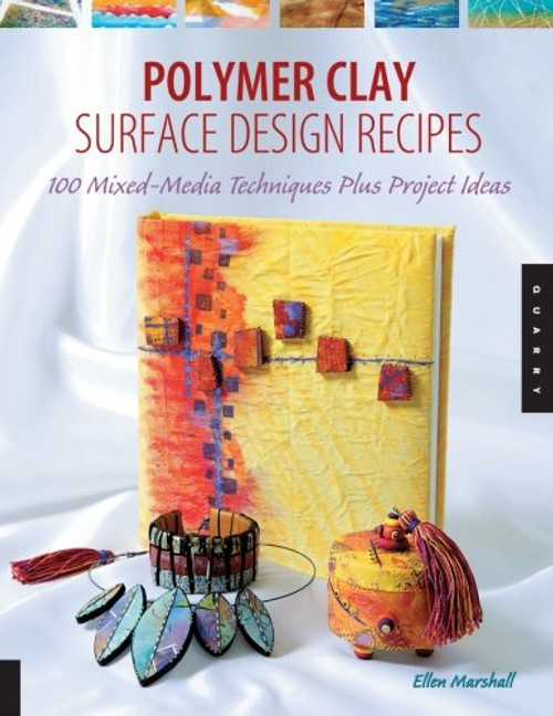 Polymer Clay Surface Design Recipes: 100 Mixed-Media Techniques Plus Project Ideas