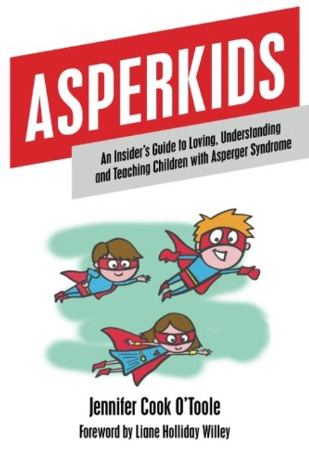 Asperkids: An Insider's Guide to Loving, Understanding and Teaching Children with Asperger Syndrome