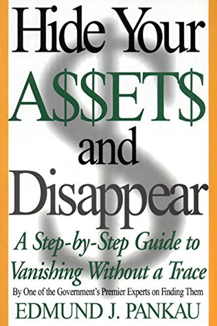Hide Your Assets and Disappear: A Step-by-Step Guide to Vanishing Without a Trace Hide Your Assets and Disappear: A Step-by-Step Guide to Vanishing Without a Trace