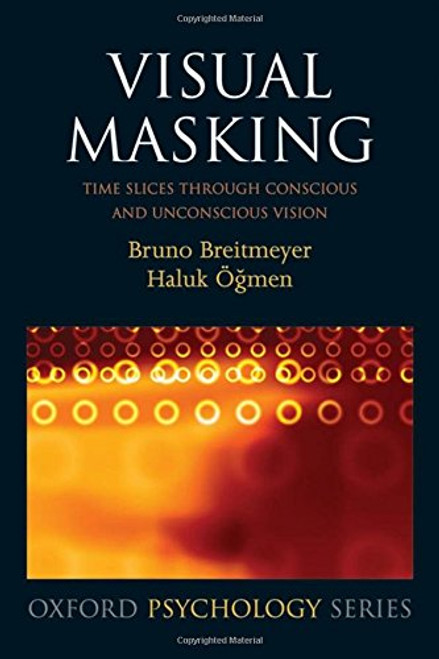 Visual Masking: Time Slices through Conscious and Unconscious Vision (Oxford Psychology Series)