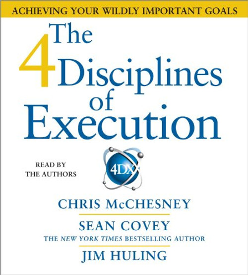 The 4 Disciplines of Execution: Achieving Your Wildly Important Goals