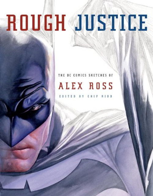 Rough Justice: The DC Comics Sketches of Alex Ross (Pantheon Graphic Novels)