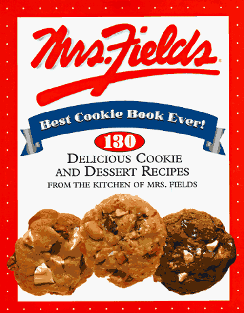 Mrs. Fields Best Cookie Book Ever!: 130 Delicious Cookie and Dessert Recipes from the Kitchen of Mrs. Fields Mrs. Fields Best Cookie Book Ever!: 130 Delicious Cookie and Dessert Recipes from the Kitchen of Mrs. Fields