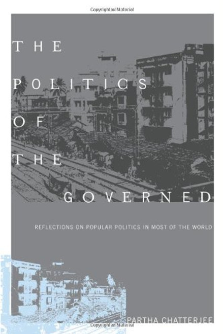 The Politics of the Governed: Reflections on Popular Politics in Most of the World (Leonard Hastings Schoff Lectures)
