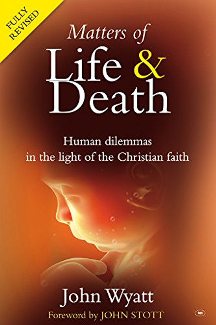 Matters of life and death (2nd Edition): Human Dilemmas In The Light Of The Christian Faith