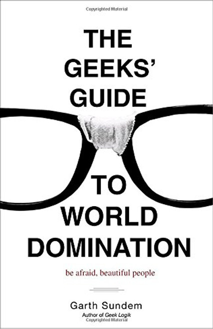 The Geeks' Guide to World Domination: Be Afraid, Beautiful People