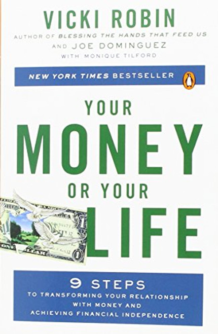 Your Money or Your Life: 9 Steps to Transforming Your Relationship with Money and Achieving Financial Independence: Revised and Updated for the 21st Century Your Money or Your Life: 9 Steps to Transforming Your Relationship with Money and Achieving Financial Independence: Revised and Updated for the 21st Century