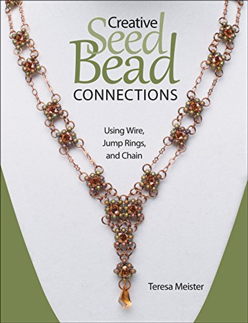 Creative Seed Bead Connections: Using Wire, Jump Rings, and Chain Creative Seed Bead Connections: Using Wire, Jump Rings, and Chain