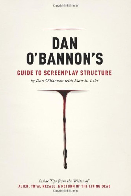 Dan O'Bannon's Guide to Screenplay Structure: Inside Tips from the Writer of ALIEN, TOTAL RECALL and RETURN OF THE LIVING DEAD