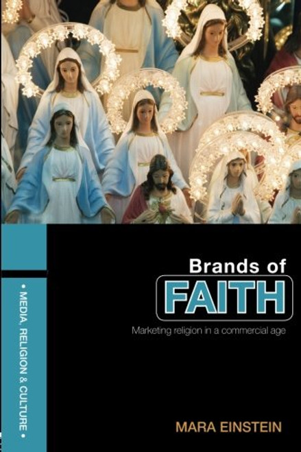 Brands of Faith: Marketing Religion in a Commercial Age (Media, Religion and Culture)