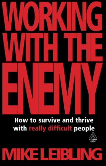 Working with the Enemy: How to Survive and Thrive with Really Difficult People