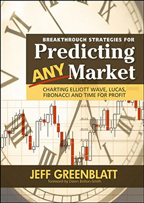 Breakthrough Strategies for Predicting Any Market: Charting Elliott Wave, Lucas, Fibonacci and Time for Profit Breakthrough Strategies for Predicting Any Market: Charting Elliott Wave, Lucas, Fibonacci and Time for Profit