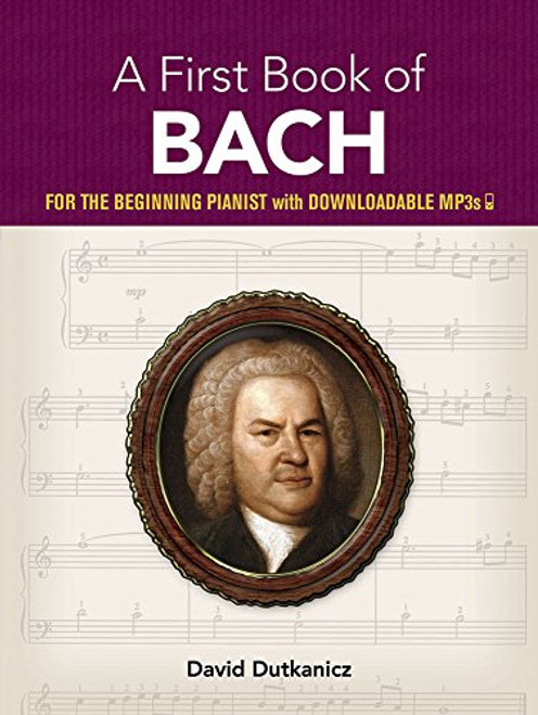 A First Book of Bach: for the Beginning Pianist with Downloadable MP3s (Dover Music for Piano)