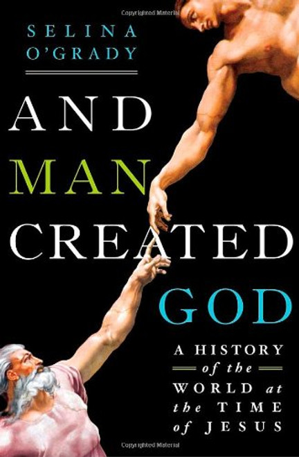 And Man Created God: A History of the World at the Time of Jesus