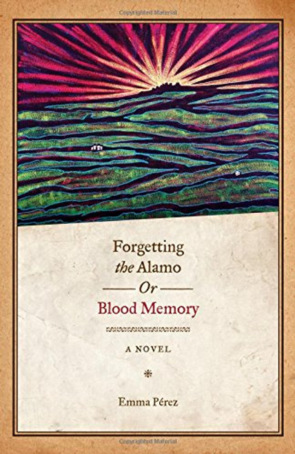 Forgetting the Alamo, Or, Blood Memory: A Novel (Chicana Matters Series)