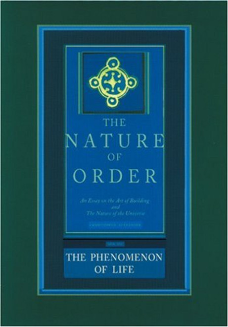 The Nature of Order: An Essay on the Art of Building and the Nature of the Universe, Book 1 - The Phenomenon of Life (Center for Environmental Structure, Vol. 9)