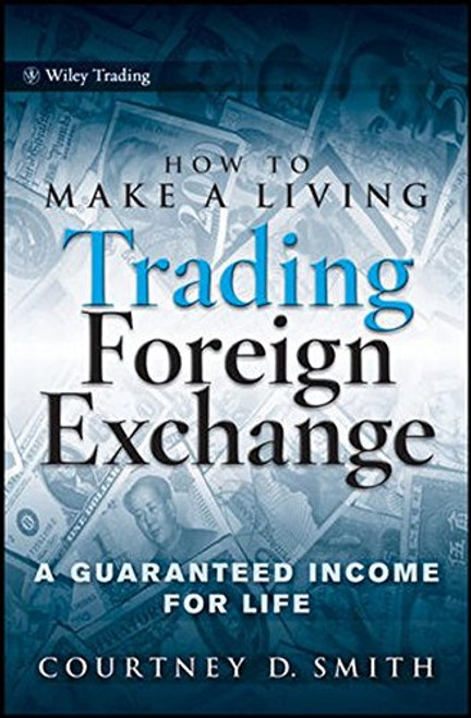 How to Make a Living Trading Foreign Exchange: A Guaranteed Income for Life