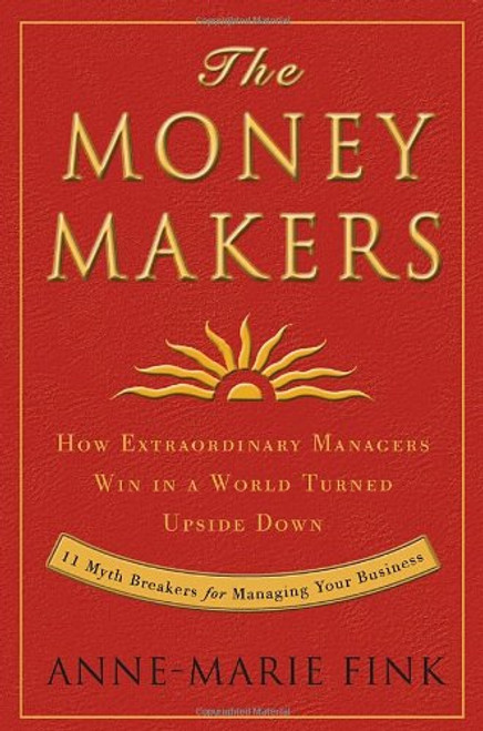 The Money Makers: How Extraordinary Managers Win in a World Turned Upside Down