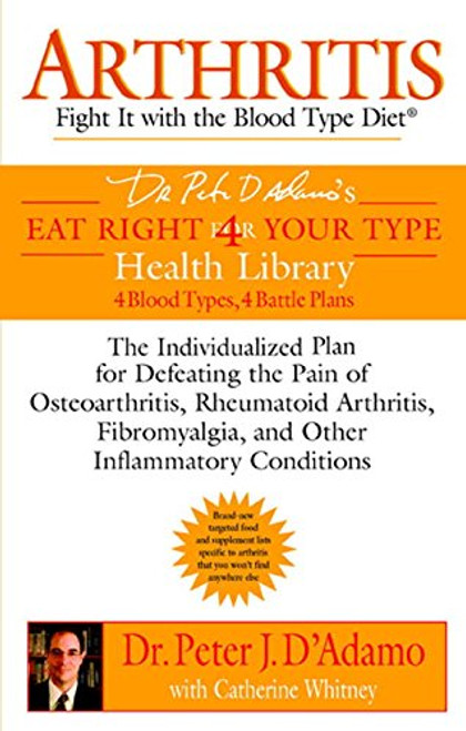 Arthritis: Fight it with the Blood Type Diet: The Individualized Plan for Defeating the Pain of Osteoarthritis, Rheumatoid Art hritis, Fibromyalgia, ... (Eat Right 4 (For) Your Type Health Library)