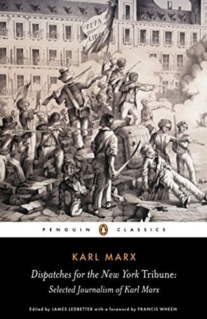 Dispatches for the New York Tribune: Selected Journalism of Karl Marx (Penguin Classics) Dispatches for the New York Tribune: Selected Journalism of Karl Marx (Penguin Classics)