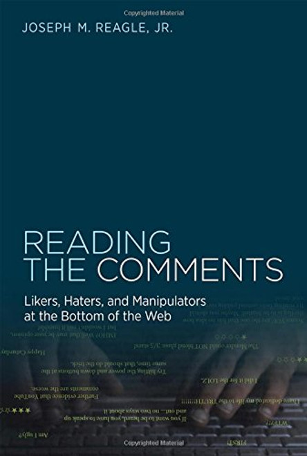 Reading the Comments: Likers, Haters, and Manipulators at the Bottom of the Web (MIT Press)