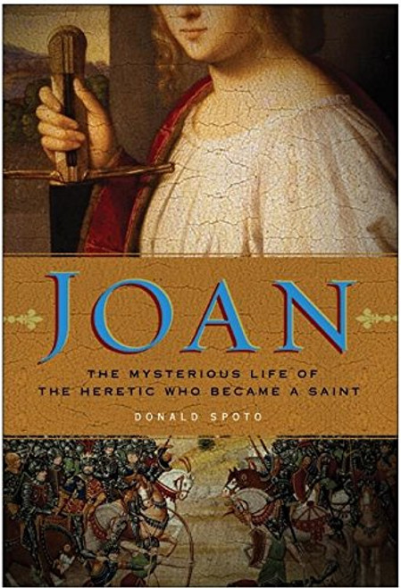 Joan: The Mysterious Life of the Heretic Who Became a Saint