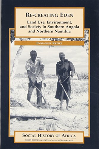 Re-creating Eden: Land Use, Environment, and Society in Southern Angola and Northern Namibia (Social History of Africa Series)