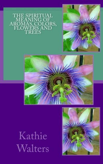 The Spiritual Meaning of Aromas, Colors, Flowers and Trees The Spiritual Meaning of Aromas, Colors, Flowers and Trees