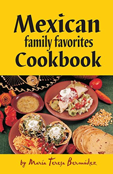 Mexican Family Favorites Cook Book by Maria Teresa Bermudez Mexican Family Favorites Cook Book by Maria Teresa Bermudez