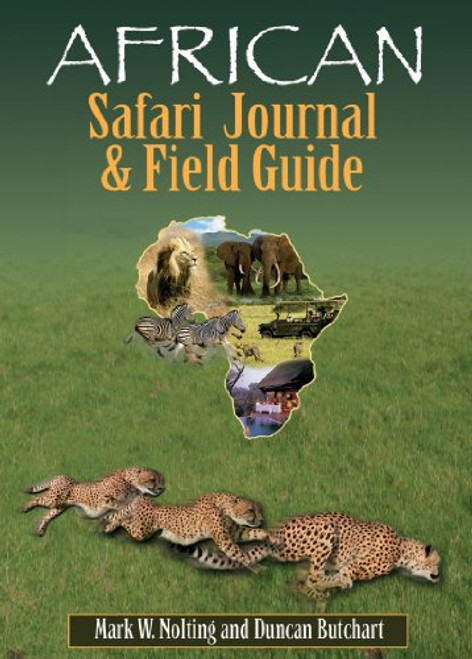 African Safari Journal and Field Guide: A Wildlife Guide, Trip Organizer, Map Directory, Safari Directory, Phrase Book, Safari Diary and Wildlife Checklist - All-in-One African Safari Journal and Field Guide: A Wildlife Guide, Trip Organizer, Map Directory, Safari Directory, Phrase Book, Safari Diary and Wildlife Checklist - All-in-One