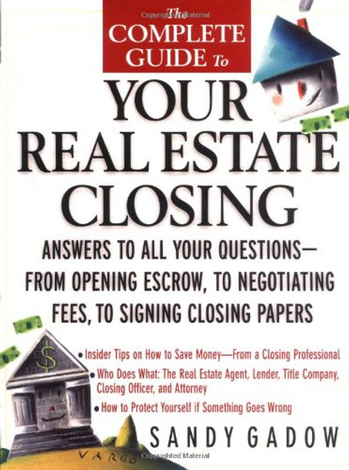 The Complete Guide to Your Real Estate Closing: Answers to All Your Questions - From Opening Escrow, to Negotiating Fees, to Signing the Closing Papers