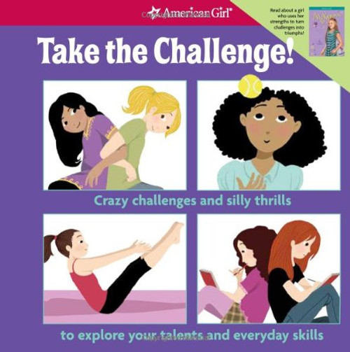 Take the Challenge!: Crazy challenges and silly thrills to explore your talents and everyday skills. (American Girl)