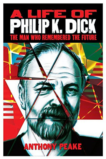 A Life of Philip K Dick - The Man Who Remembered the Future