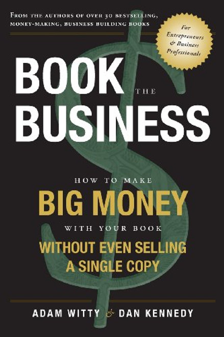 Book The Business: How To Make BIG MONEY With Your Book Without Even Selling A Single Copy Book The Business: How To Make BIG MONEY With Your Book Without Even Selling A Single Copy