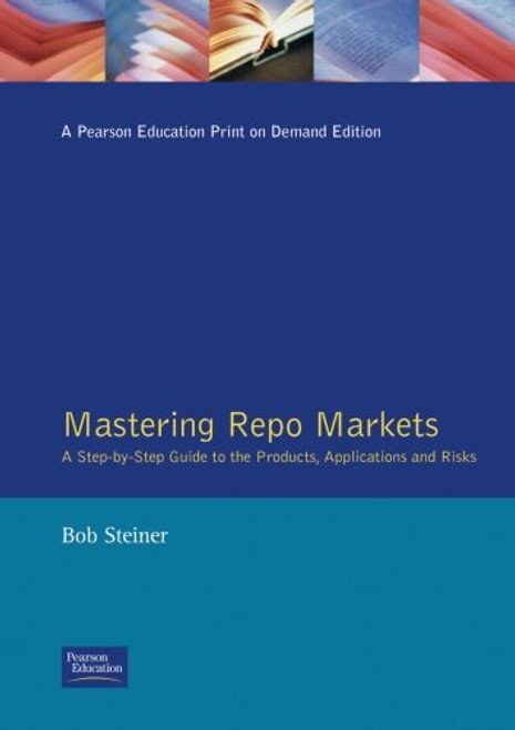 Mastering Repo Markets: A Step-by-Step Guide to the Products, Applications and Risks