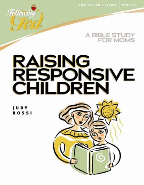 Raising Responsive Children: A Bible Study for Moms (Following God Christian Living Series) Raising Responsive Children: A Bible Study for Moms (Following God Christian Living Series)