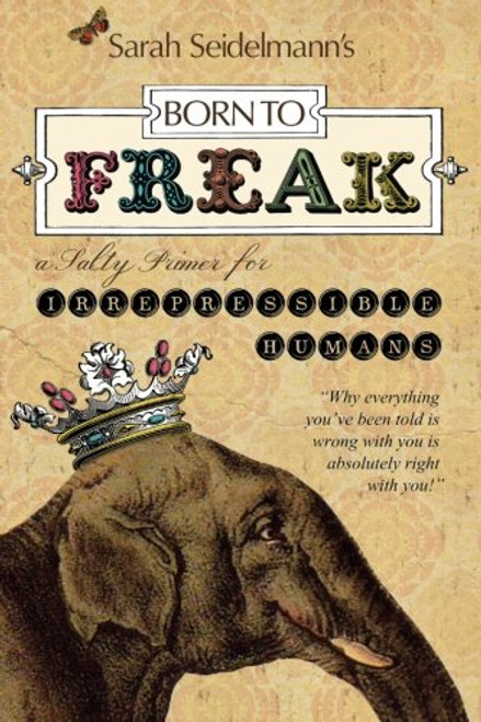 Born to Freak: A Salty Primer for Irrepressible Humans