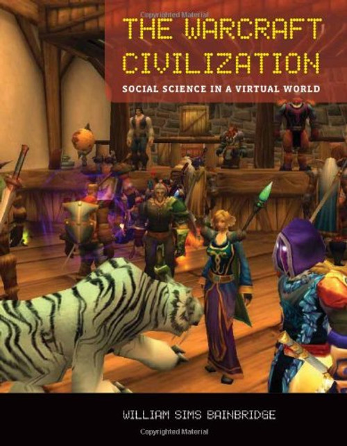 The Warcraft Civilization: Social Science in a Virtual World (MIT Press)