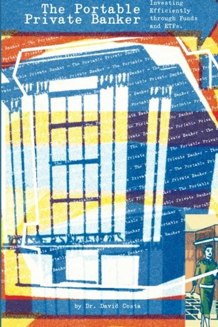 The Portable Private Banker: Investing Efficiently through mutual funds and etfs