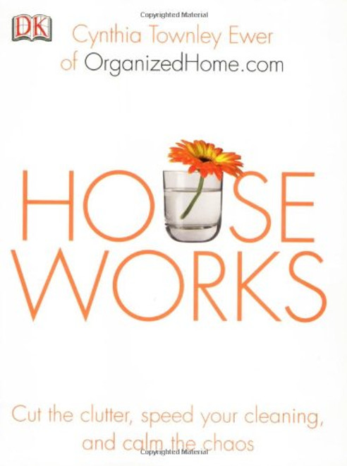 Houseworks: Cut the Clutter, Speed Your Cleaning and Calm the Chaos