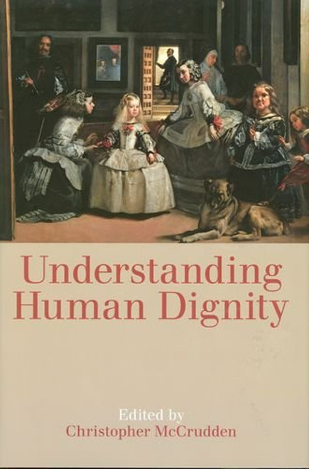 Understanding Human Dignity (Proceedings of the British Academy)