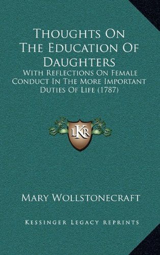 Thoughts On The Education Of Daughters: With Reflections On Female Conduct In The More Important Duties Of Life (1787)
