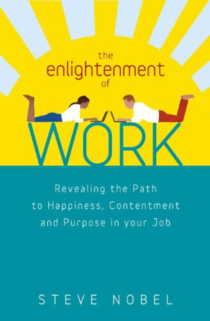 The Enlightenment of Work: Revealing the Path to Happiness, Contentment and Purpose in Your Job