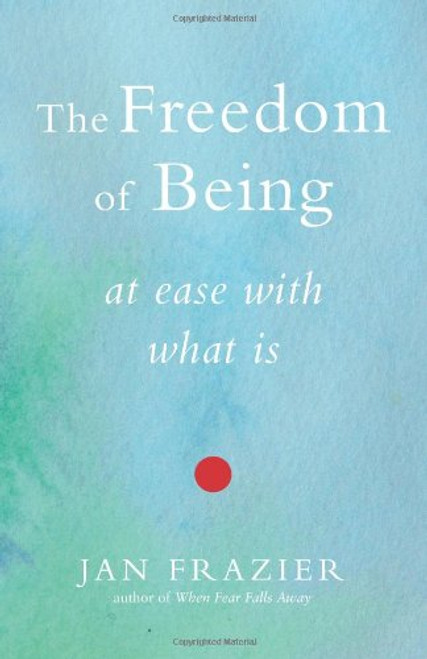 The Freedom of Being: At Ease with What Is