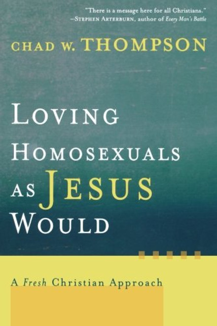 Loving Homosexuals as Jesus Would: A Fresh Christian Approach Loving Homosexuals as Jesus Would: A Fresh Christian Approach